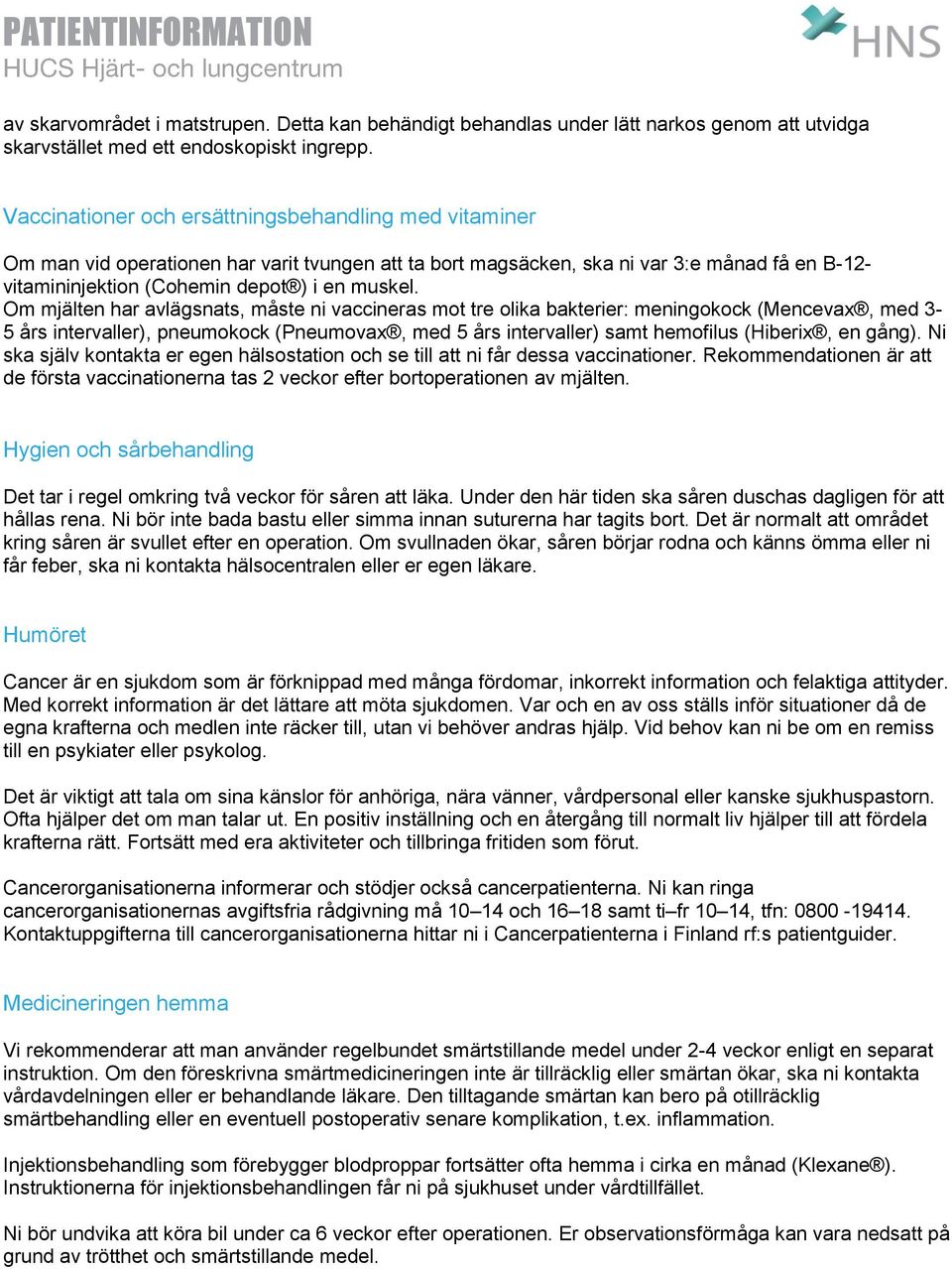 Om mjälten har avlägsnats, måste ni vaccineras mot tre olika bakterier: meningokock (Mencevax, med 3-5 års intervaller), pneumokock (Pneumovax, med 5 års intervaller) samt hemofilus (Hiberix, en