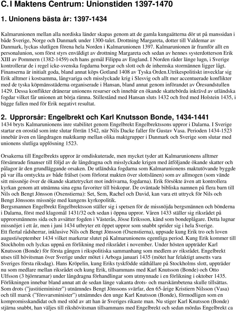 Drottning Margareta, dotter till Valdemar av Danmark, lyckas slutligen förena hela Norden i Kalmarunionen 1397.