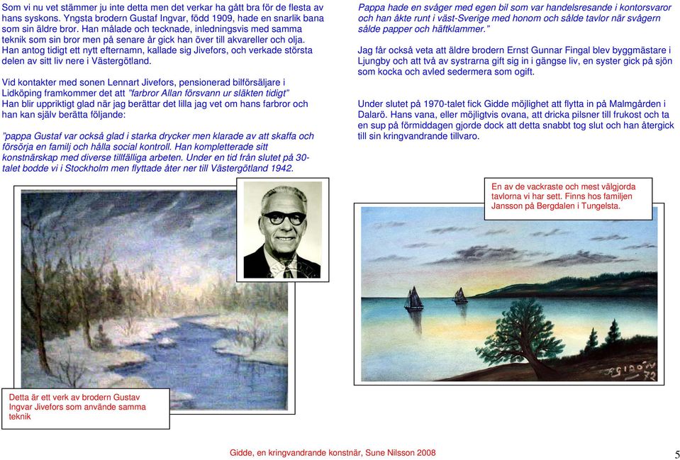 Han antog tidigt ett nytt efternamn, kallade sig Jivefors, och verkade största delen av sitt liv nere i Västergötland.