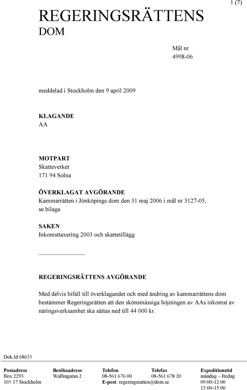 kammarrättens dom bestämmer Regeringsrätten att den skönsmässiga höjningen av AAs inkomst av näringsverksamhet ska sättas ned till 44 000 kr. Dok.