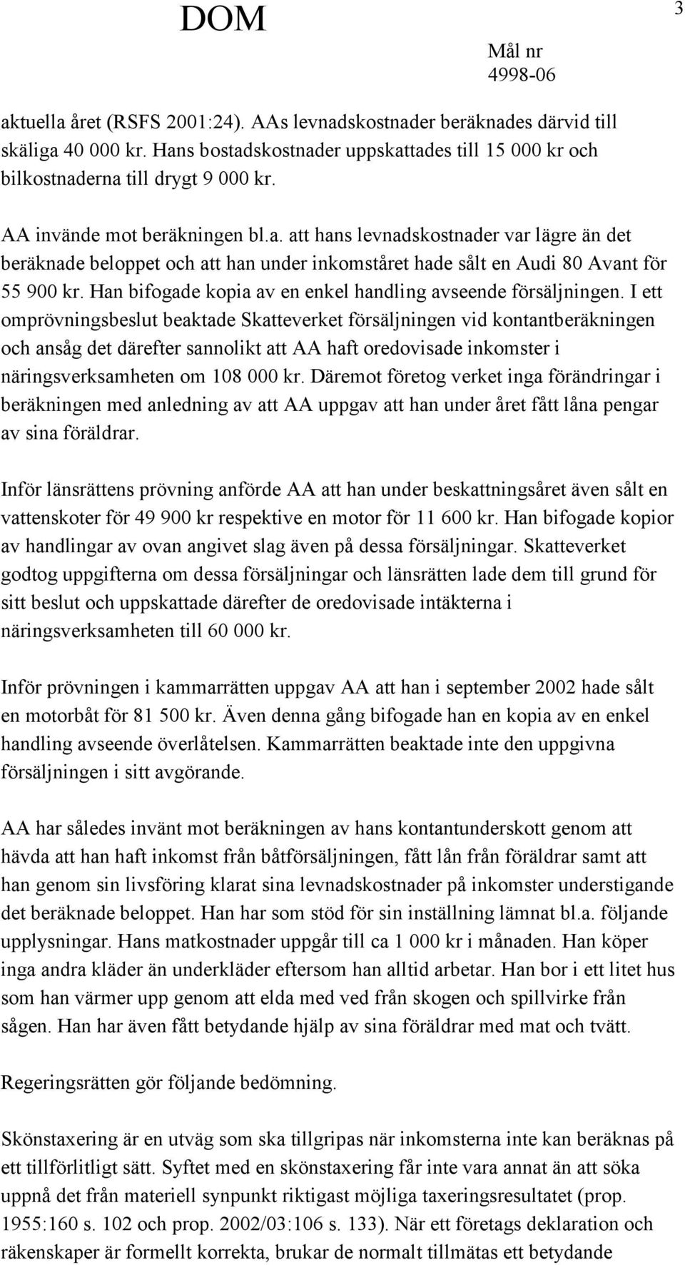 Han bifogade kopia av en enkel handling avseende försäljningen.