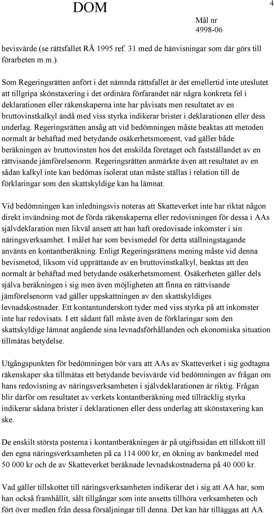 inte har påvisats men resultatet av en bruttovinstkalkyl ändå med viss styrka indikerar brister i deklarationen eller dess underlag.