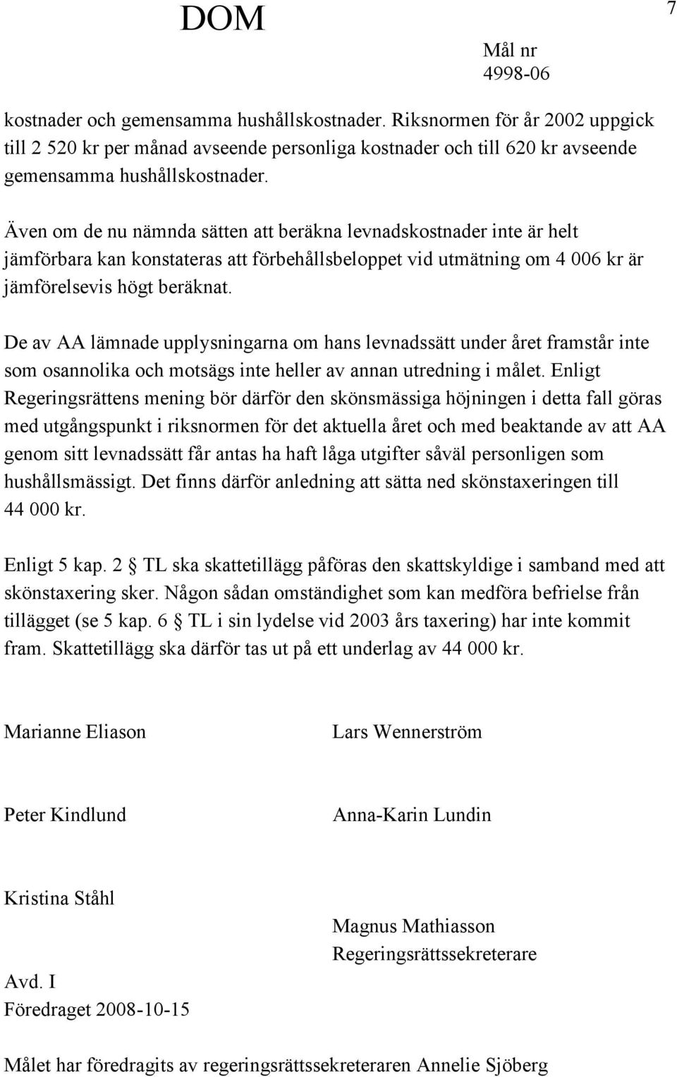 De av AA lämnade upplysningarna om hans levnadssätt under året framstår inte som osannolika och motsägs inte heller av annan utredning i målet.