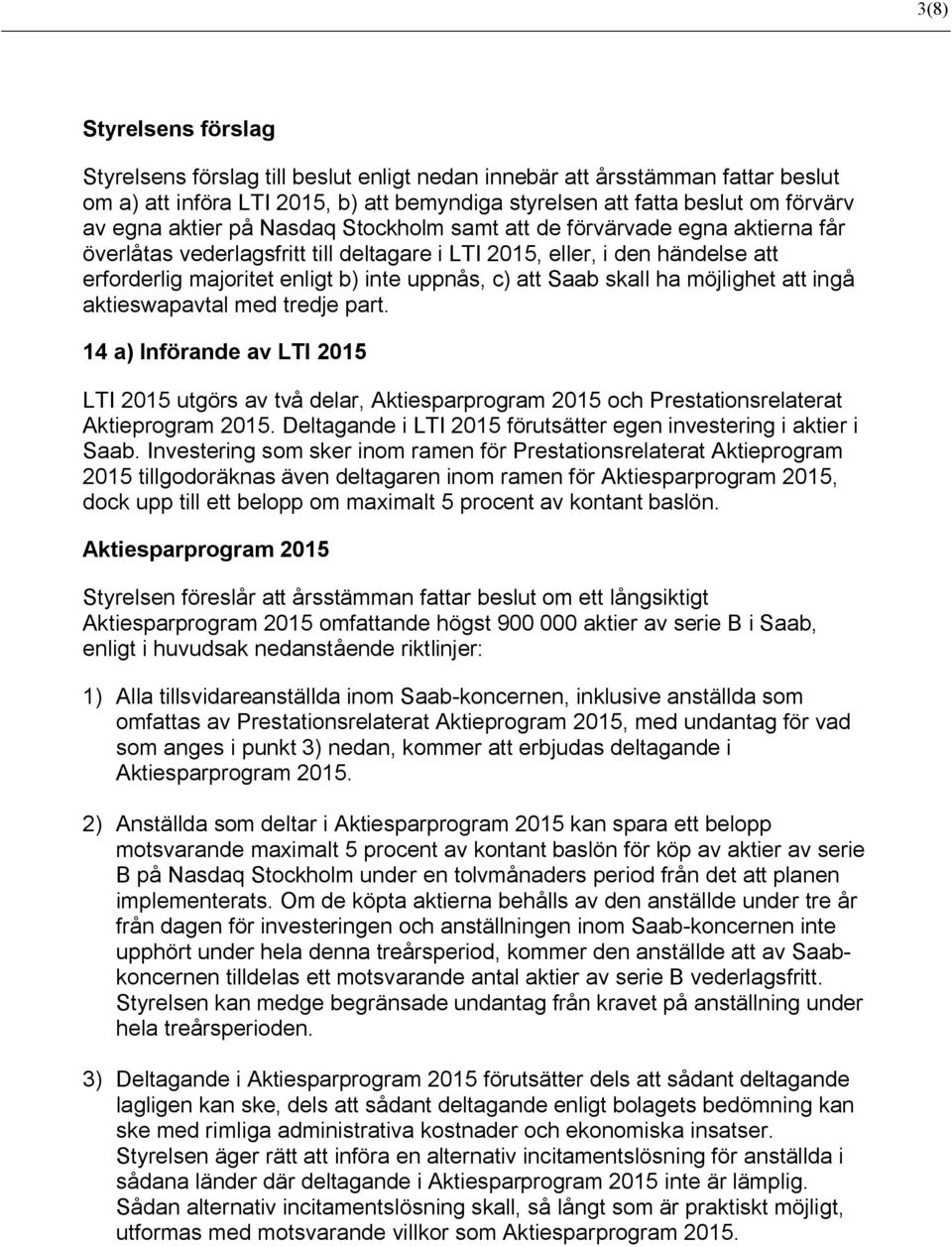 Saab skall ha möjlighet att ingå aktieswapavtal med tredje part. 14 a) Införande av LTI 2015 LTI 2015 utgörs av två delar, Aktiesparprogram 2015 och Prestationsrelaterat Aktieprogram 2015.