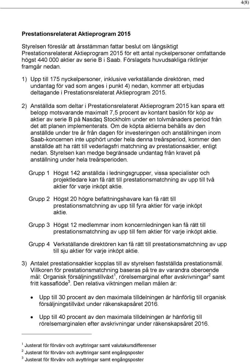 1) Upp till 175 nyckelpersoner, inklusive verkställande direktören, med undantag för vad som anges i punkt 4) nedan, kommer att erbjudas deltagande i Prestationsrelaterat Aktieprogram 2015.