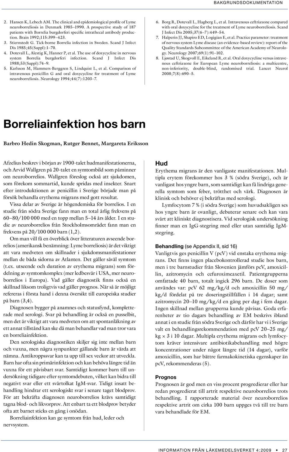 Scand J Infect Dis 1985;45(Suppl):1 70. 4. Dotevall L, Alestig K, Hanner P, et al. The use of doxycycline in nervous system Borrelia burgdorferi infection. Scand J Infect Dis 1988;53(Suppl):74 9. 5.