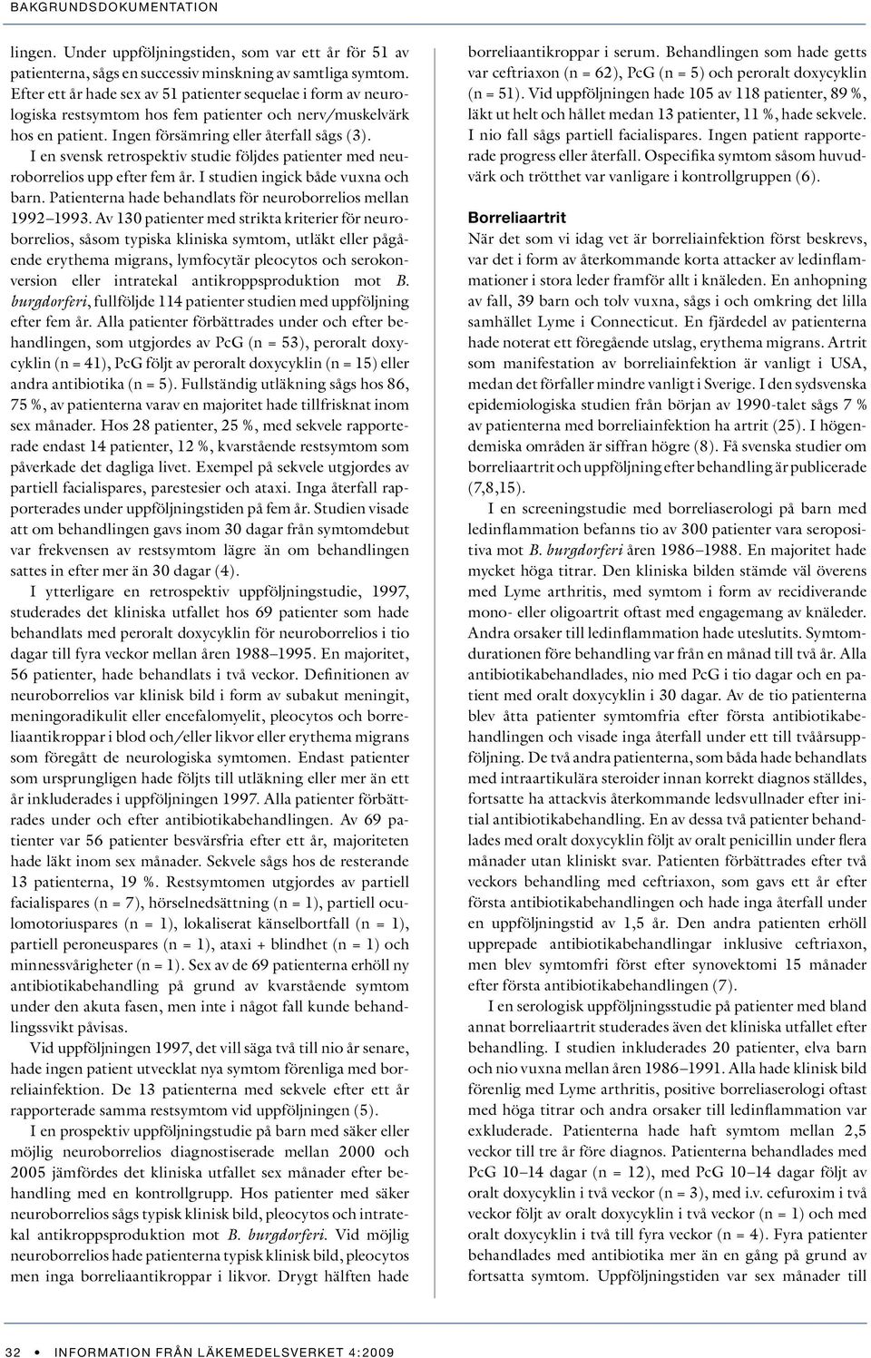 I en svensk retrospektiv studie följdes patienter med neuroborrelios upp efter fem år. I studien ingick både vuxna och barn. Patienterna hade behandlats för neuroborrelios mellan 1992 1993.