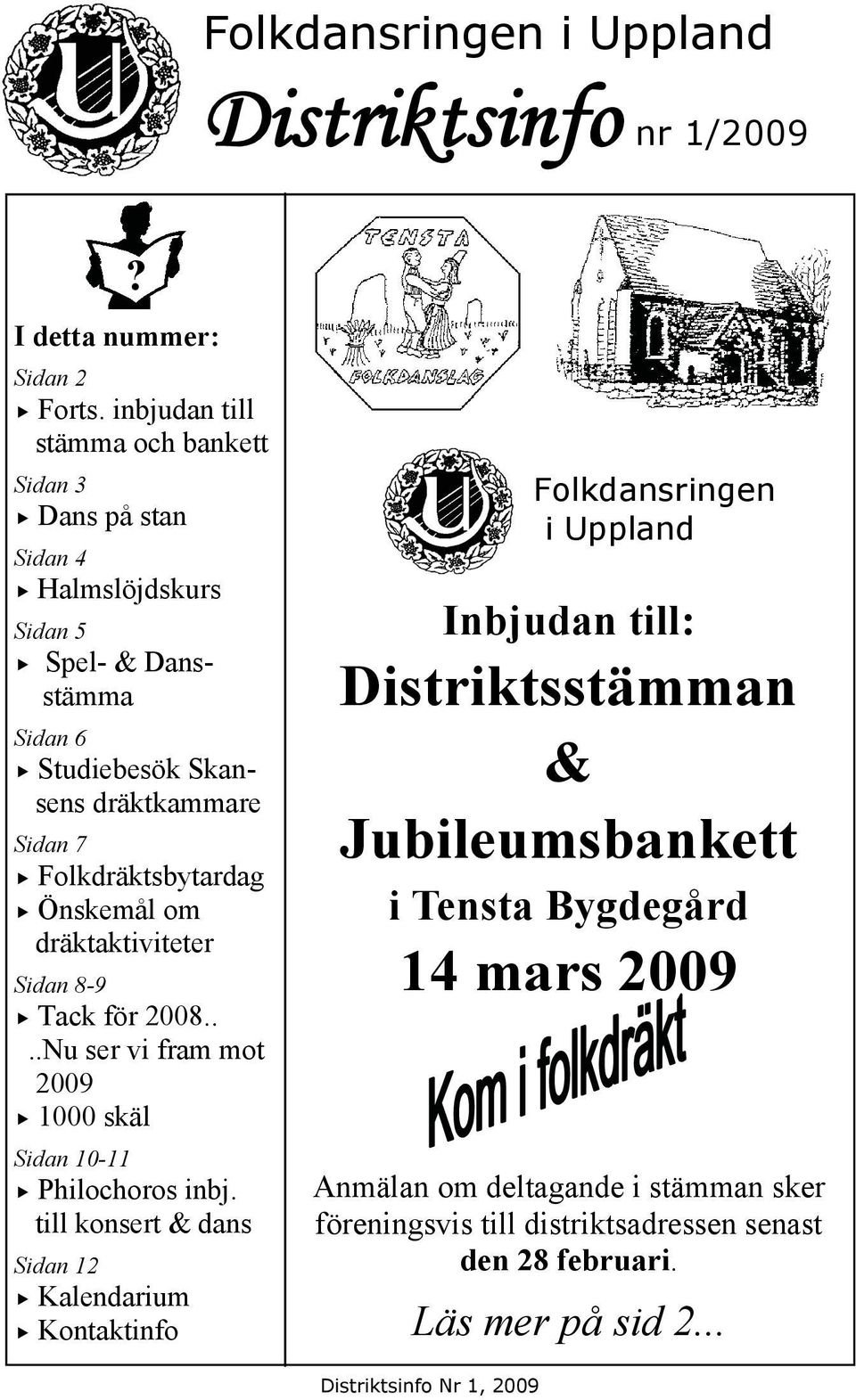 Folkdräktsbytardag Önskemål om dräktaktiviteter Sidan 8-9 Tack för 2008....Nu ser vi fram mot 2009 1000 skäl Sidan 10-11 Philochoros inbj.