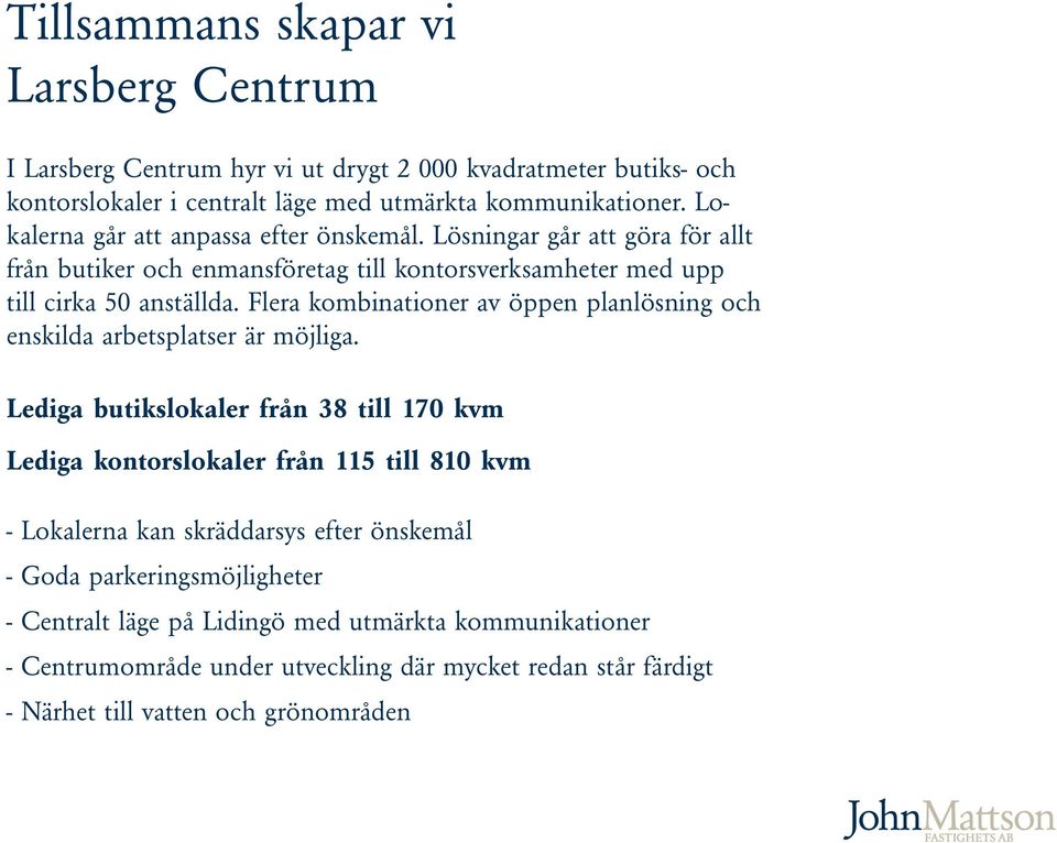 Flera kombinationer av öppen planlösning och enskilda arbetsplatser är möjliga.