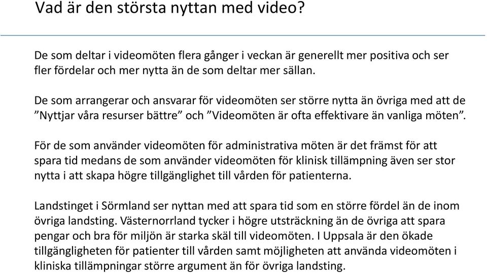 För de som använder videomöten för administrativa möten är det främst för att spara tid medans de som använder videomöten för klinisk tillämpning även ser stor nytta i att skapa högre tillgänglighet