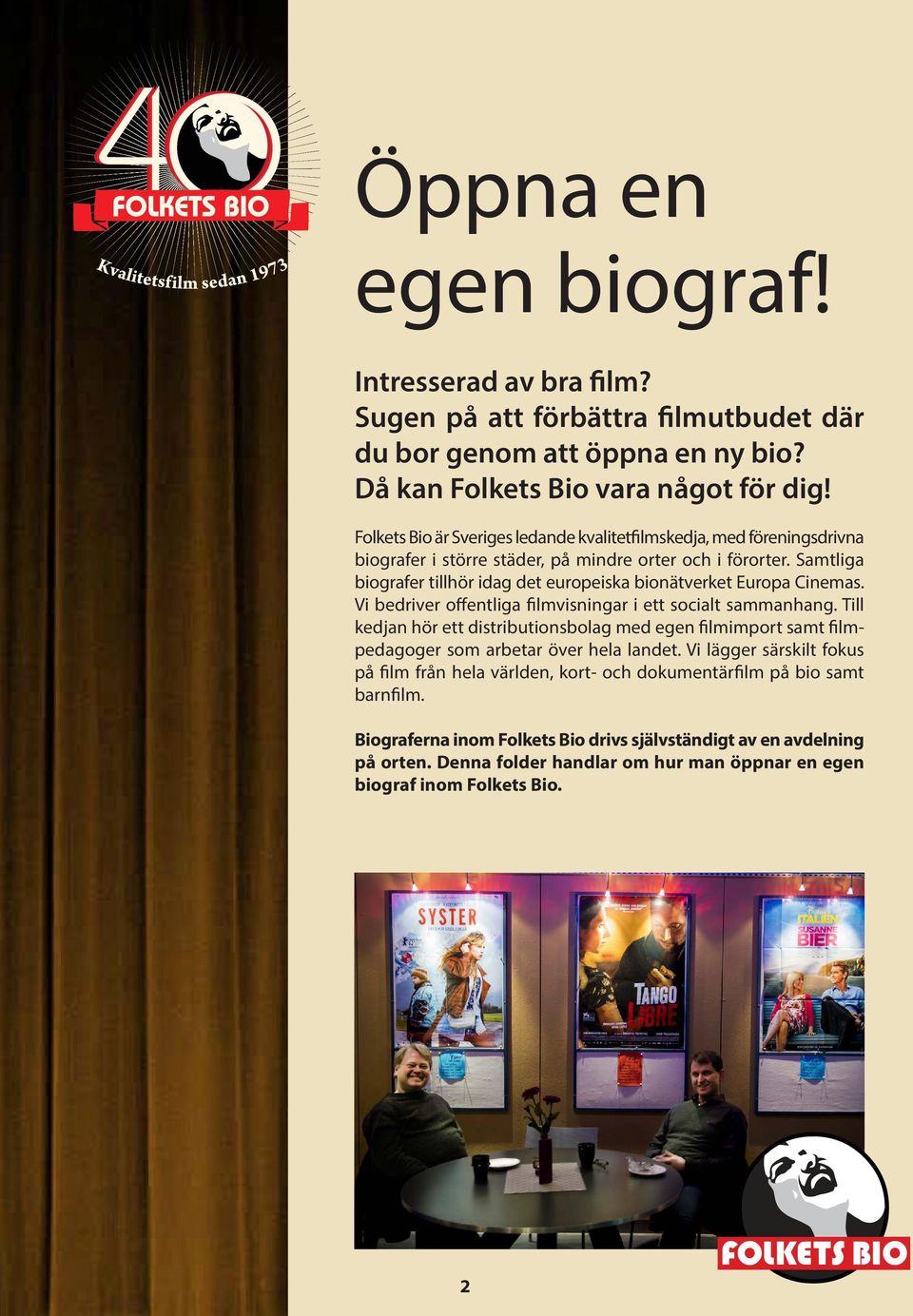 Samtliga biografer tillhör idag det europeiska bionätverket Europa Cinemas. Vi bedriver offentliga filmvisningar i ett socialt sammanhang.