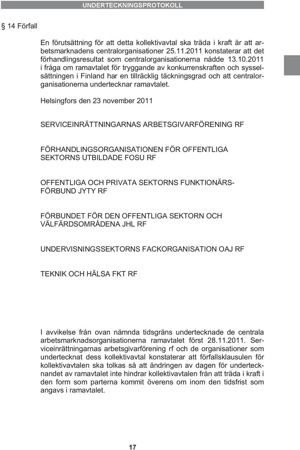 2011 i fråga om ramavtalet för tryggande av konkurrenskraften och sysselsättningen i Finland har en tillräcklig täckningsgrad och att centralorganisationerna undertecknar ramavtalet.