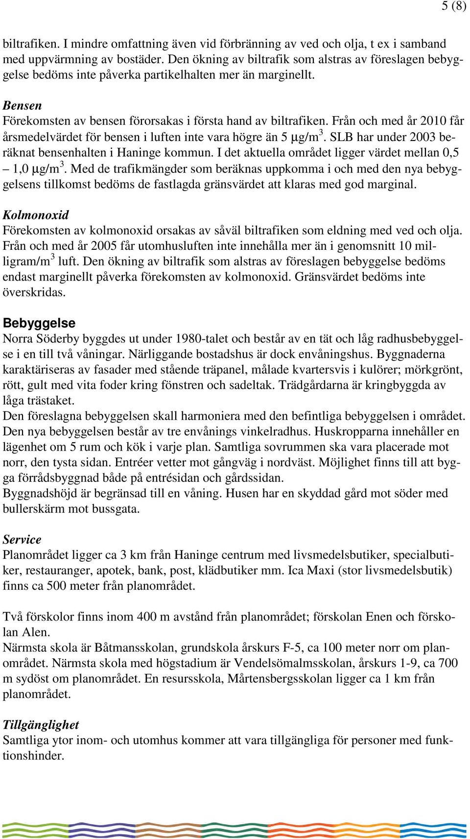 Från och med år 2010 får årsmedelvärdet för bensen i luften inte vara högre än 5 µg/m 3. SLB har under 2003 beräknat bensenhalten i Haninge kommun.