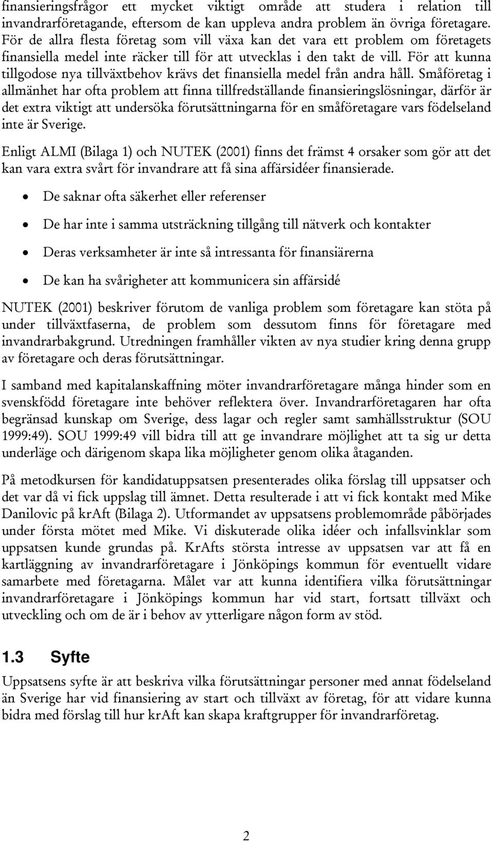 För att kunna tillgodose nya tillväxtbehov krävs det finansiella medel från andra håll.