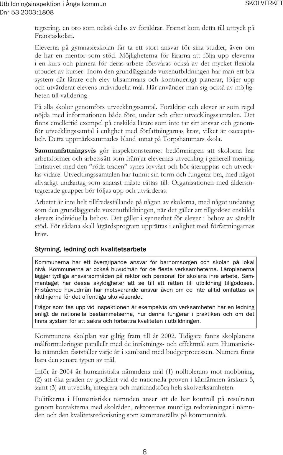 Möjligheterna för lärarna att följa upp eleverna i en kurs och planera för deras arbete försvåras också av det mycket flexibla utbudet av kurser.