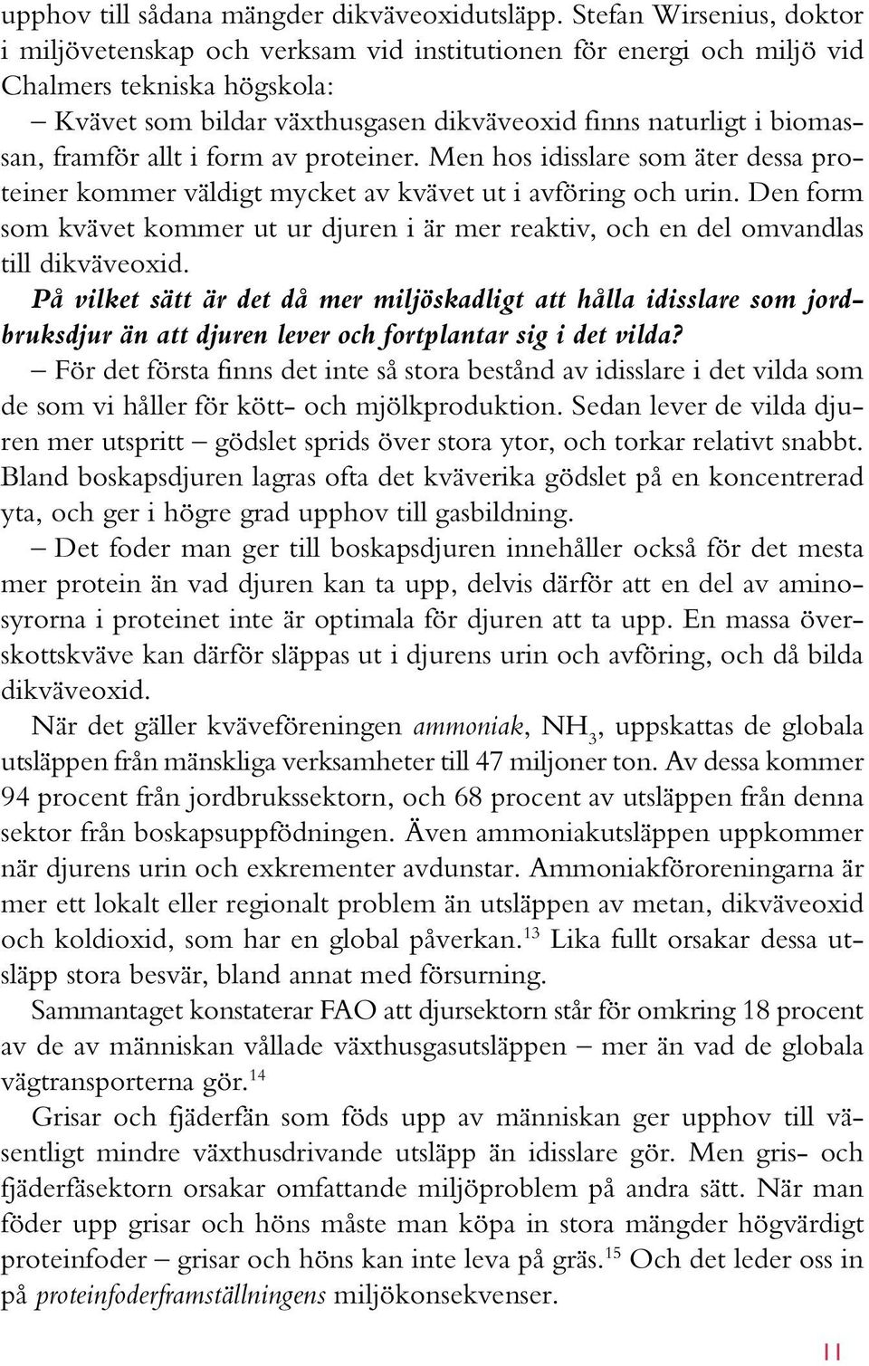 framför allt i form av proteiner. Men hos idisslare som äter dessa proteiner kommer väldigt mycket av kvävet ut i avföring och urin.