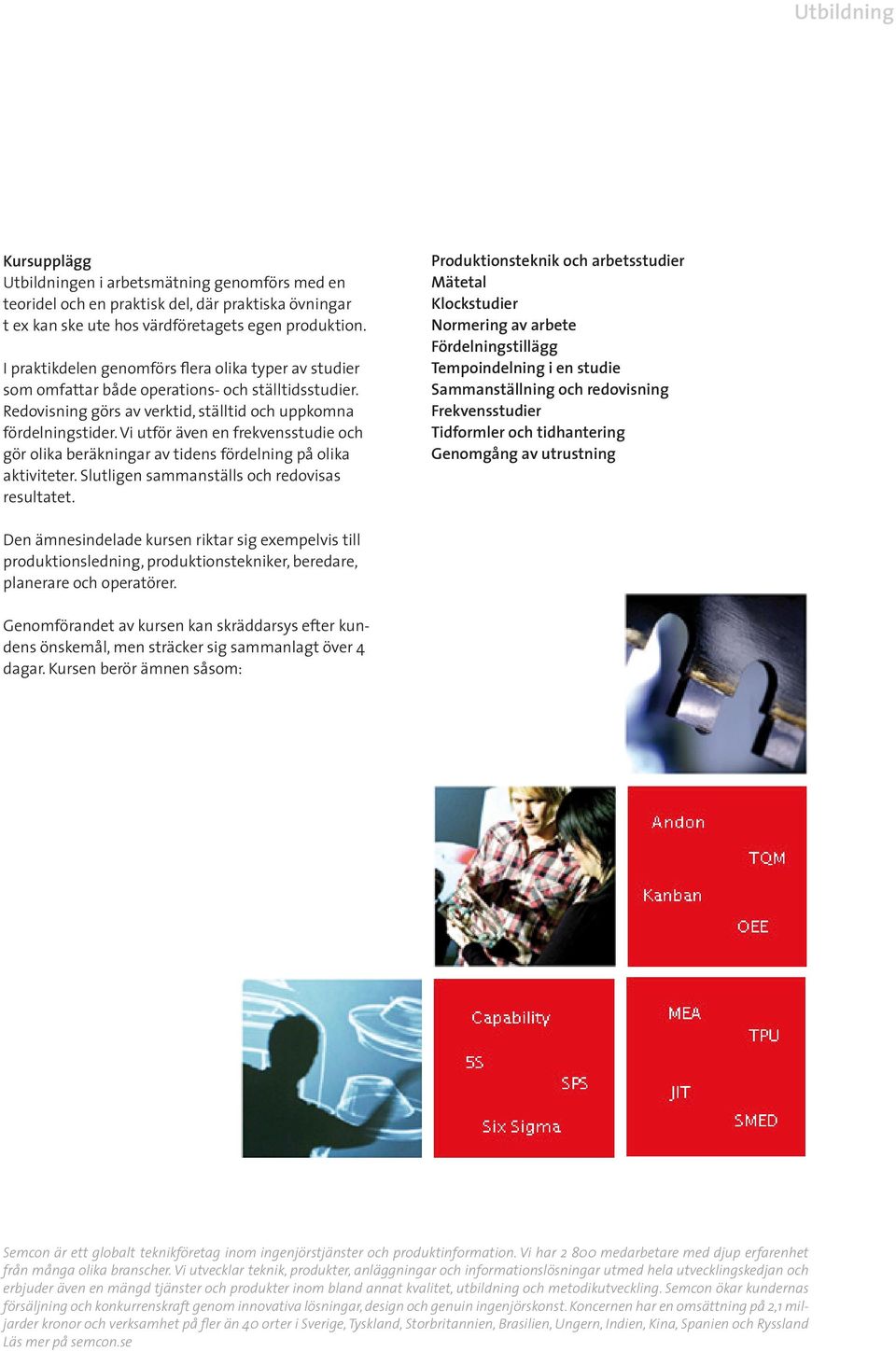 Vi utför även en frekvensstudie och gör olika beräkningar av tidens fördelning på olika aktiviteter. Slutligen sammanställs och redovisas resultatet.