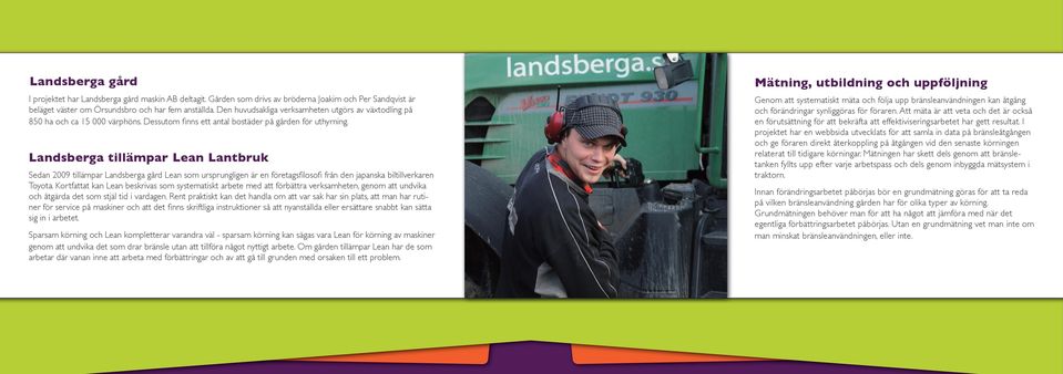 Landsberga tillämpar Lean Lantbruk Sedan 2009 tillämpar Landsberga gård Lean som ursprungligen är en företagsfilosofi från den japanska biltillverkaren Toyota.