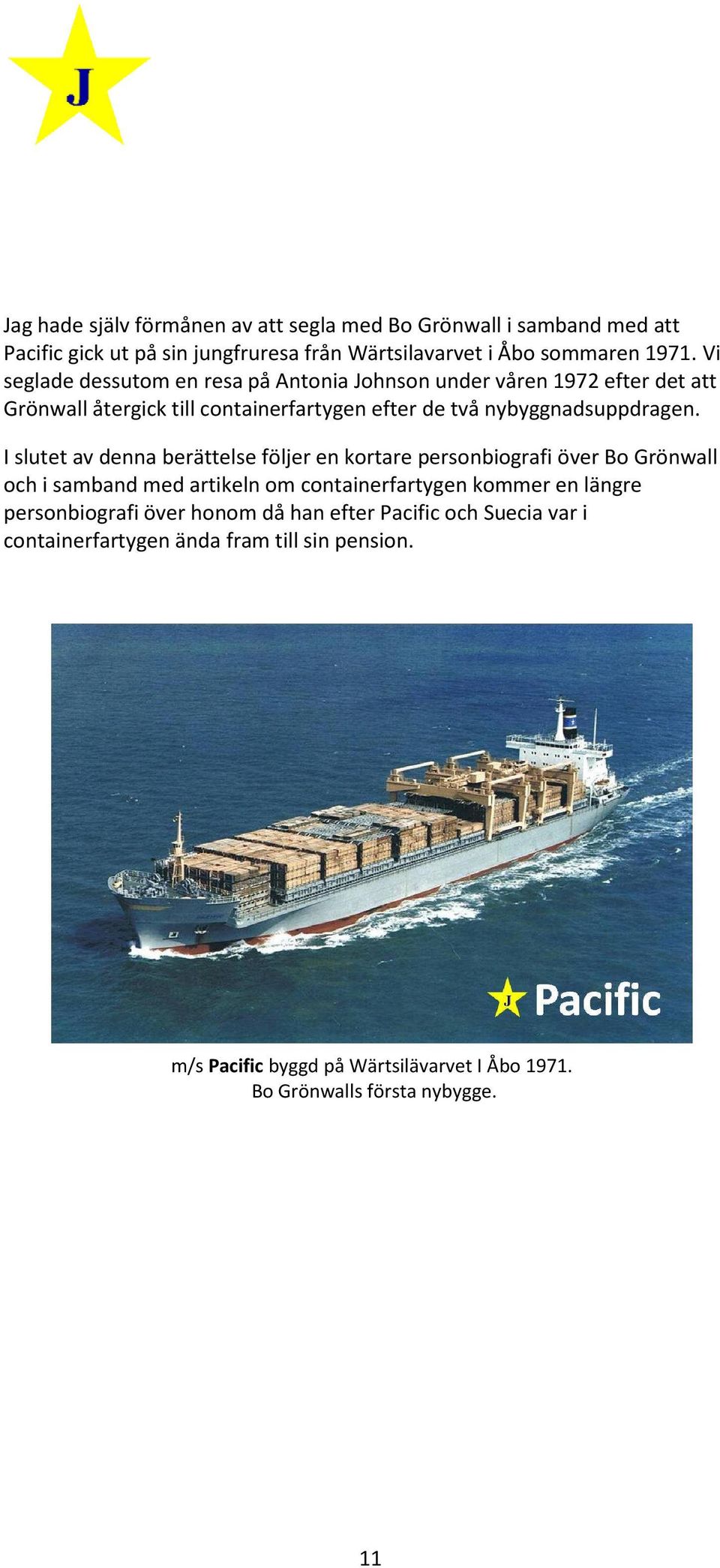 I slutet av denna berättelse följe ljer en kortare personbiografi över Bo Grönwall och i samband med artikeln om containerfartygen kommer en längre personbiografi