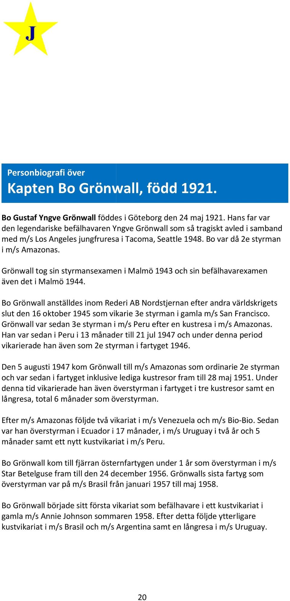 Grönwall tog sin styrmansexamen i Malmö 1943 och sin befälhavarexamen även det i Malmö 1944.