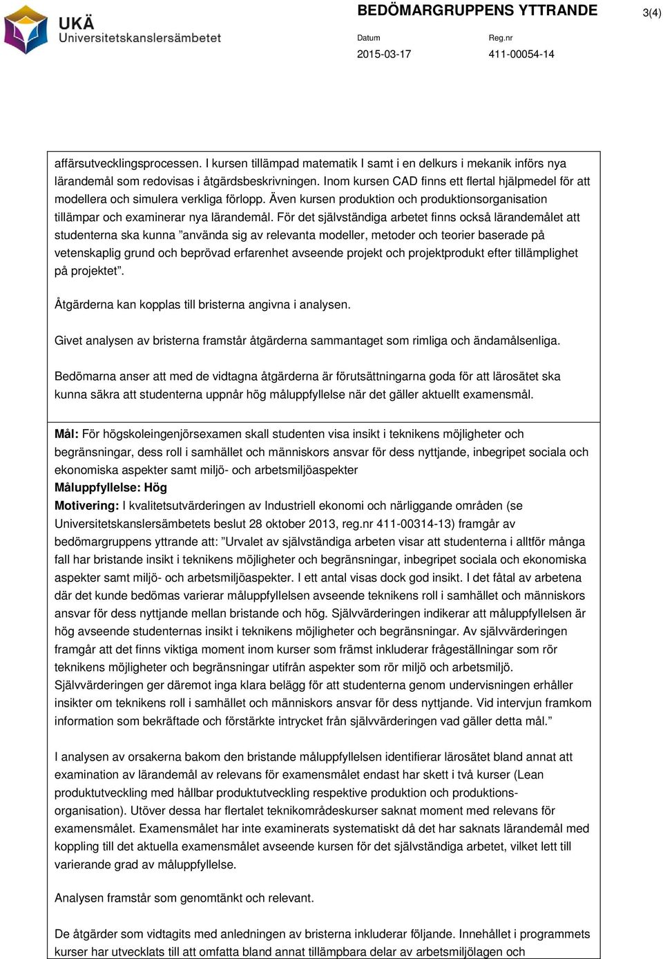 För det självständiga arbetet finns också lärandemålet att studenterna ska kunna använda sig av relevanta modeller, metoder och teorier baserade på vetenskaplig grund och beprövad erfarenhet avseende