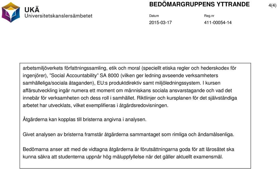 I kursen affärsutveckling ingår numera ett moment om människans sociala ansvarstagande och vad det innebär för verksamheten och dess roll i samhället.