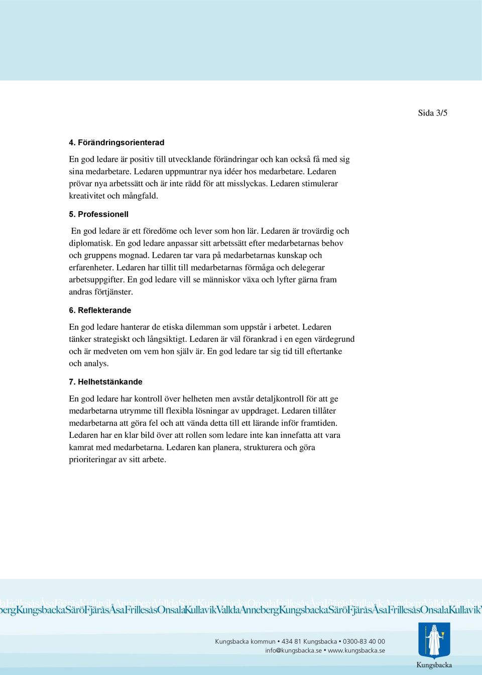 Ledaren är trovärdig och diplomatisk. En god ledare anpassar sitt arbetssätt efter medarbetarnas behov och gruppens mognad. Ledaren tar vara på medarbetarnas kunskap och erfarenheter.