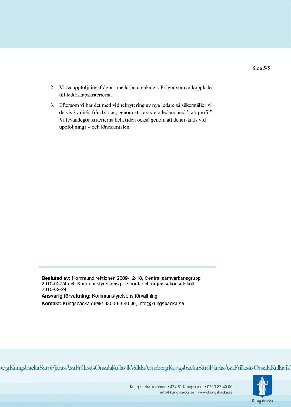 Vi levandegör kriterierna hela tiden också genom att de används vid uppföljnings och lönesamtalen.