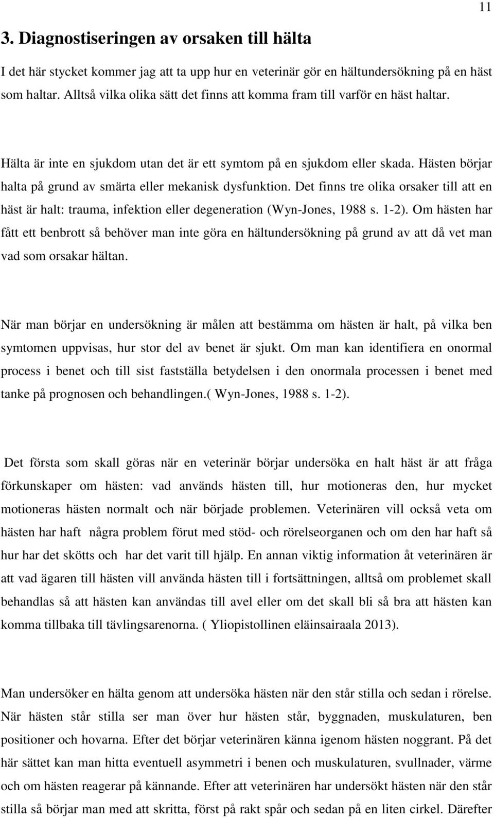 Hästen börjar halta på grund av smärta eller mekanisk dysfunktion. Det finns tre olika orsaker till att en häst är halt: trauma, infektion eller degeneration (Wyn-Jones, 1988 s. 1-2).