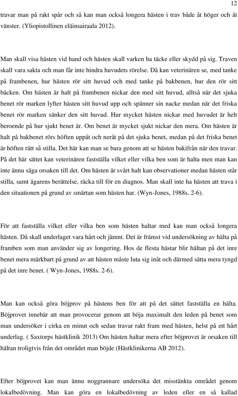 Då kan veterinären se, med tanke på frambenen, hur hästen rör sitt huvud och med tanke på bakbenen, hur den rör sitt bäcken.