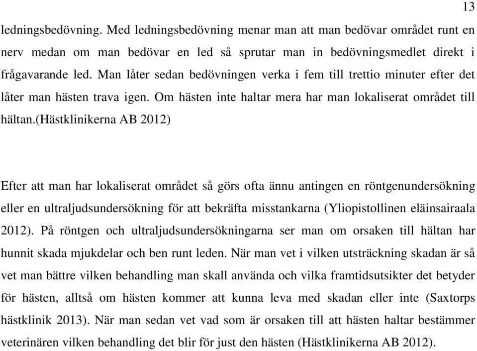 (hästklinikerna AB 2012) Efter att man har lokaliserat området så görs ofta ännu antingen en röntgenundersökning eller en ultraljudsundersökning för att bekräfta misstankarna (Yliopistollinen