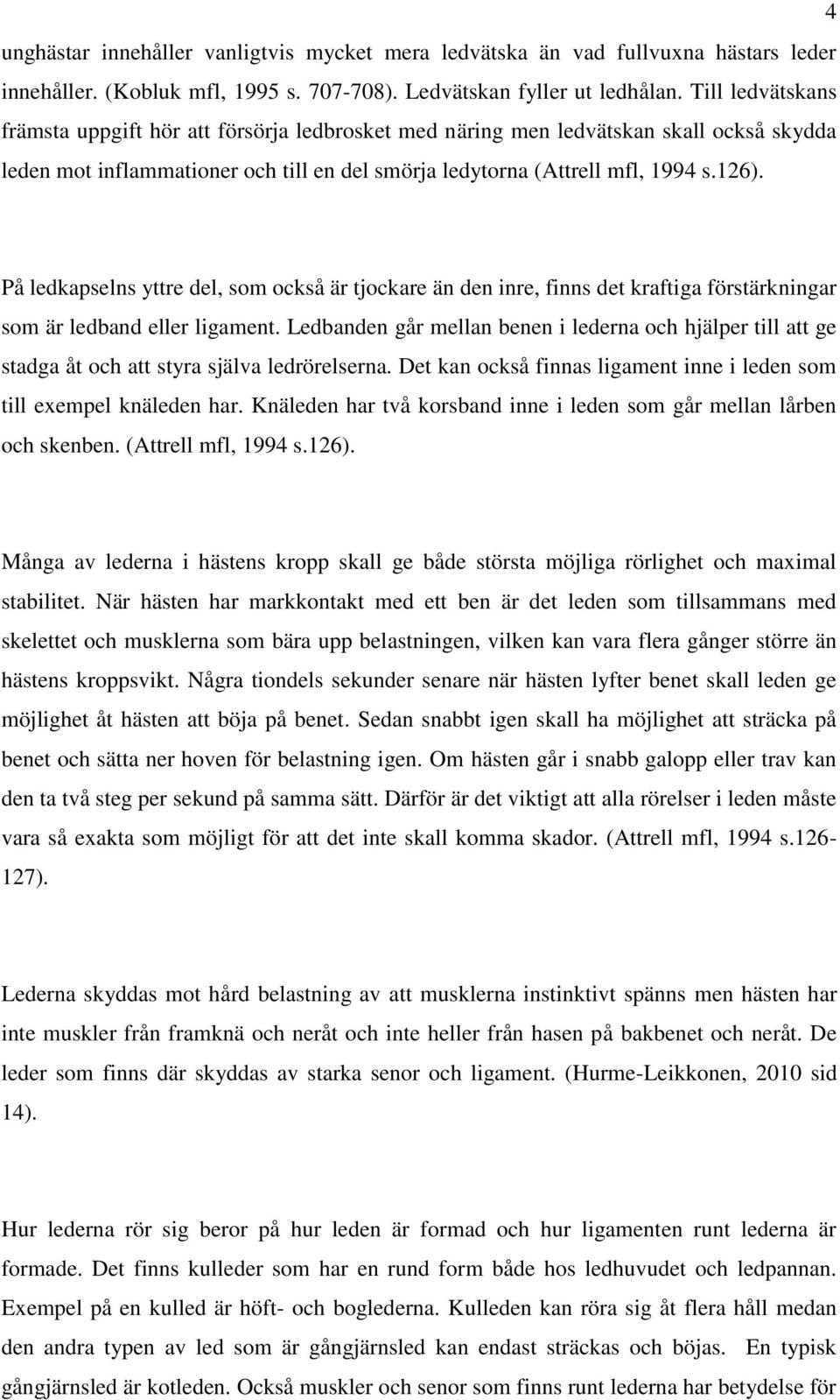 På ledkapselns yttre del, som också är tjockare än den inre, finns det kraftiga förstärkningar som är ledband eller ligament.