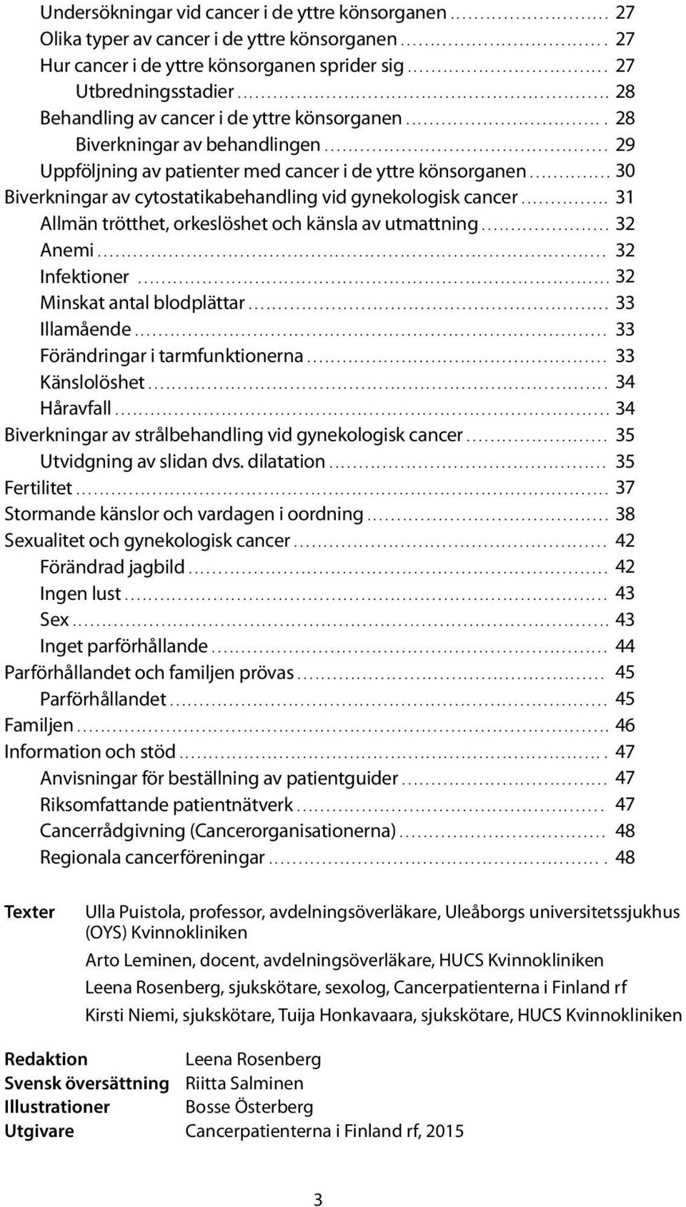 .. 30 Biverkningar av cytostatikabehandling vid gynekologisk cancer... 31 Allmän trötthet, orkeslöshet och känsla av utmattning... 32 Anemi... 32 Infektioner... 32 Minskat antal blodplättar.