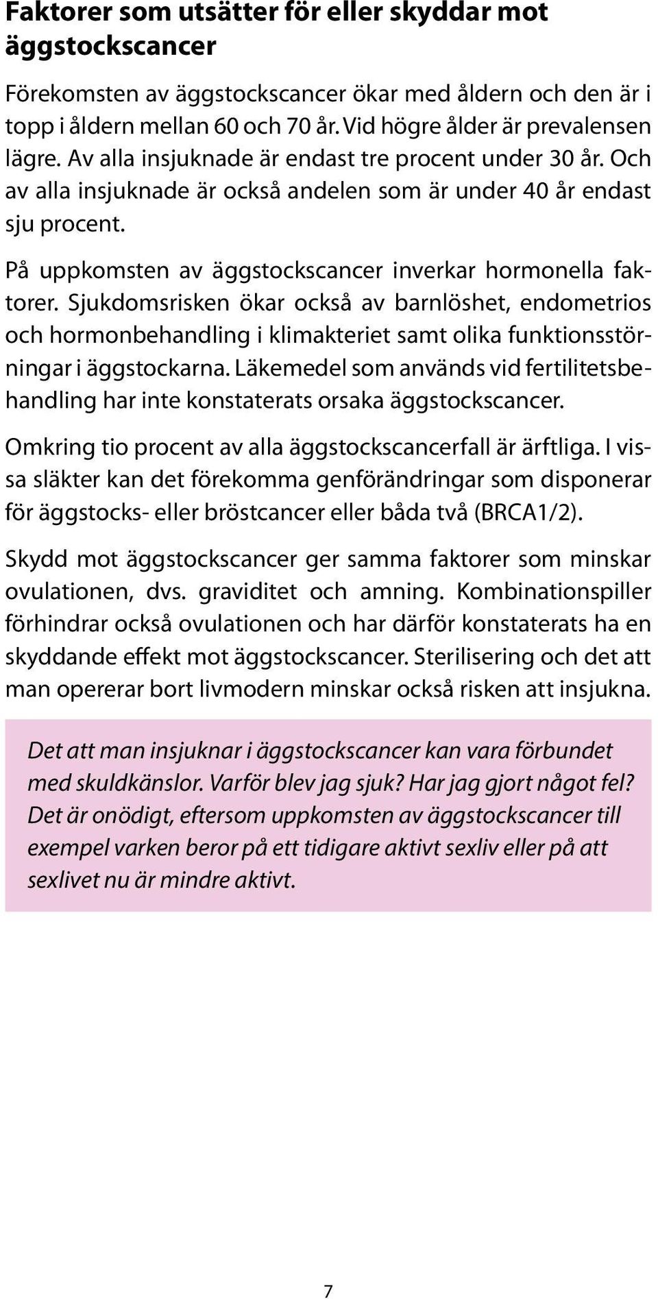 Sjukdomsrisken ökar också av barnlöshet, endometrios och hormonbehandling i klimakteriet samt olika funktionsstörningar i äggstockarna.