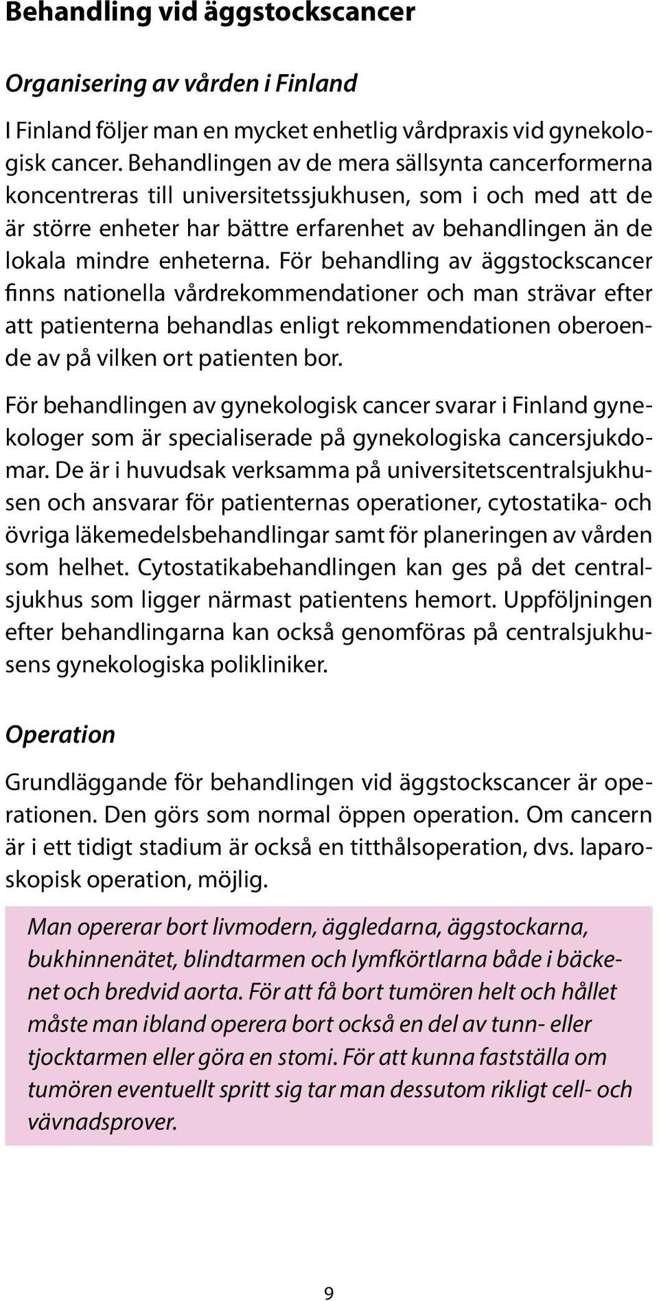 För behandling av äggstockscancer finns nationella vårdrekommendationer och man strävar efter att patienterna behandlas enligt rekommendationen oberoende av på vilken ort patienten bor.