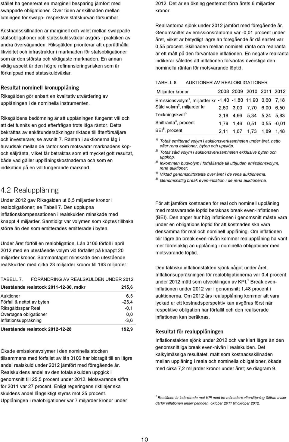 Riksgälden prioriterar att upprätthålla likviditet och infrastruktur i marknaden för statsobligationer som är den största och viktigaste marknaden.