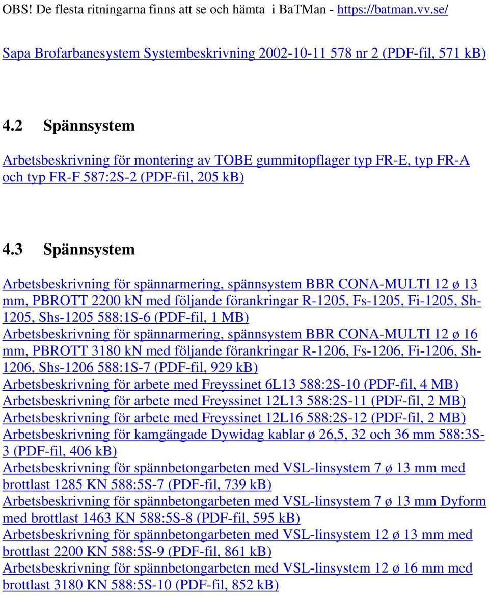 3 Spännsystem Arbetsbeskrivning för spännarmering, spännsystem BBR CONA-MULTI 12 ø 13 mm, PBROTT 2200 kn med följande förankringar R-1205, Fs-1205, Fi-1205, Sh 1205, Shs-1205 588:1S-6 (PDF-fil, 1 MB)