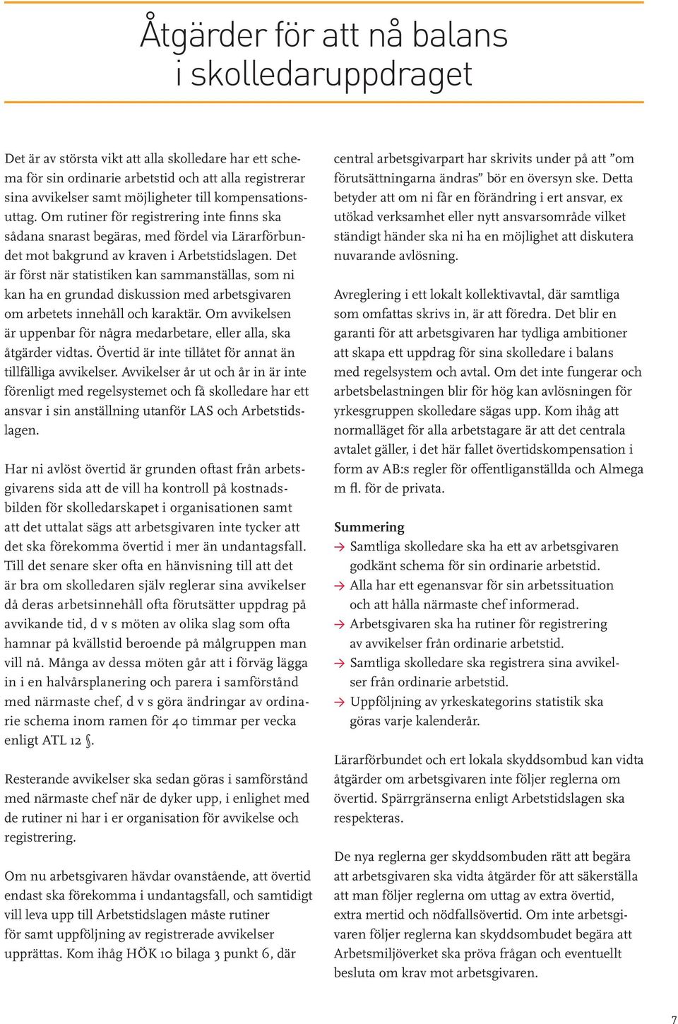 Det är först när statistiken kan sammanställas, som ni kan ha en grundad diskussion med arbetsgivaren om arbetets innehåll och karaktär.