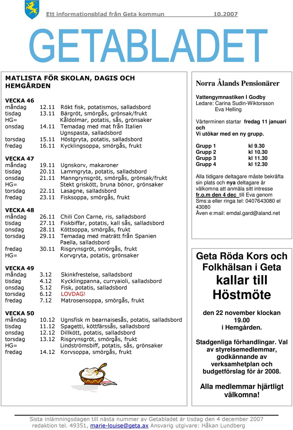 11 Höstgryta, potatis, salladsbord 16.11 Kycklingsoppa, smörgås, frukt 19.11 Ugnskorv, makaroner 20.11 Lammgryta, potatis, salladsbord 21.