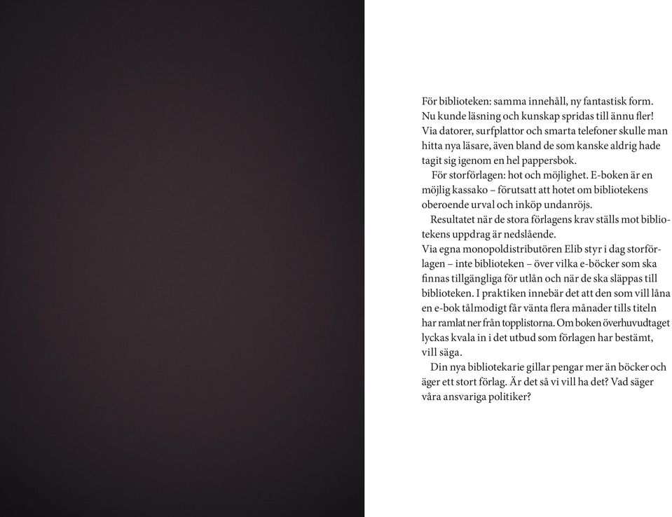 E-boken är en möjlig kassako förutsatt att hotet om bibliotekens oberoende urval och inköp undanröjs. Resultatet när de stora förlagens krav ställs mot bibliotekens uppdrag är nedslående.