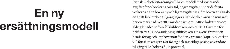 År 2011 var det närmare 1 500 e-bokstitlar som aldrig lånades ut från folkbiblioteken, och ca 100 titlar stod för hälften av all e-boksutlåning.
