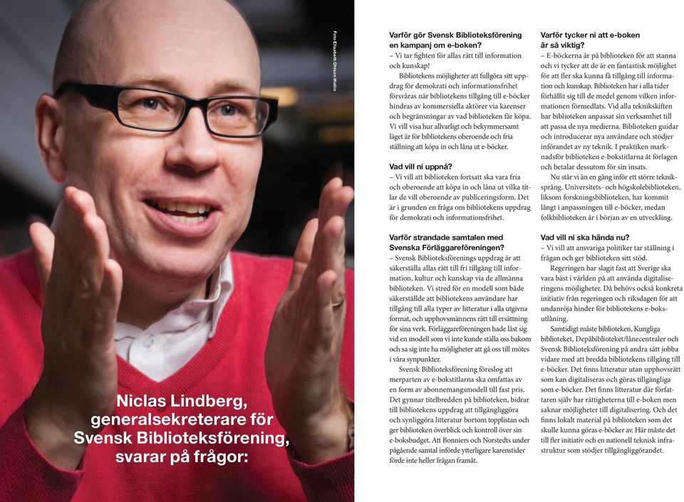 begränsningar av vad biblioteken får köpa. Vi vill visa hur allvarligt och bekymmersamt läget är för bibliotekens oberoende och fria ställning att köpa in och låna ut e-böcker. Vad vill ni uppnå?