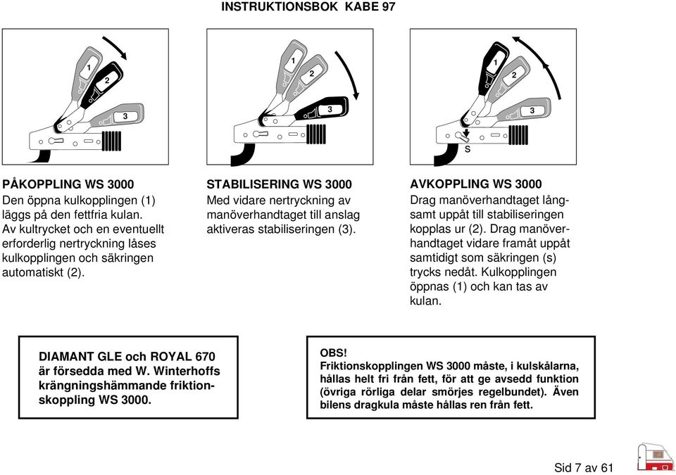 STABILISERING WS 3000 Med vidare nertryckning av manöverhandtaget till anslag aktiveras stabiliseringen (3).