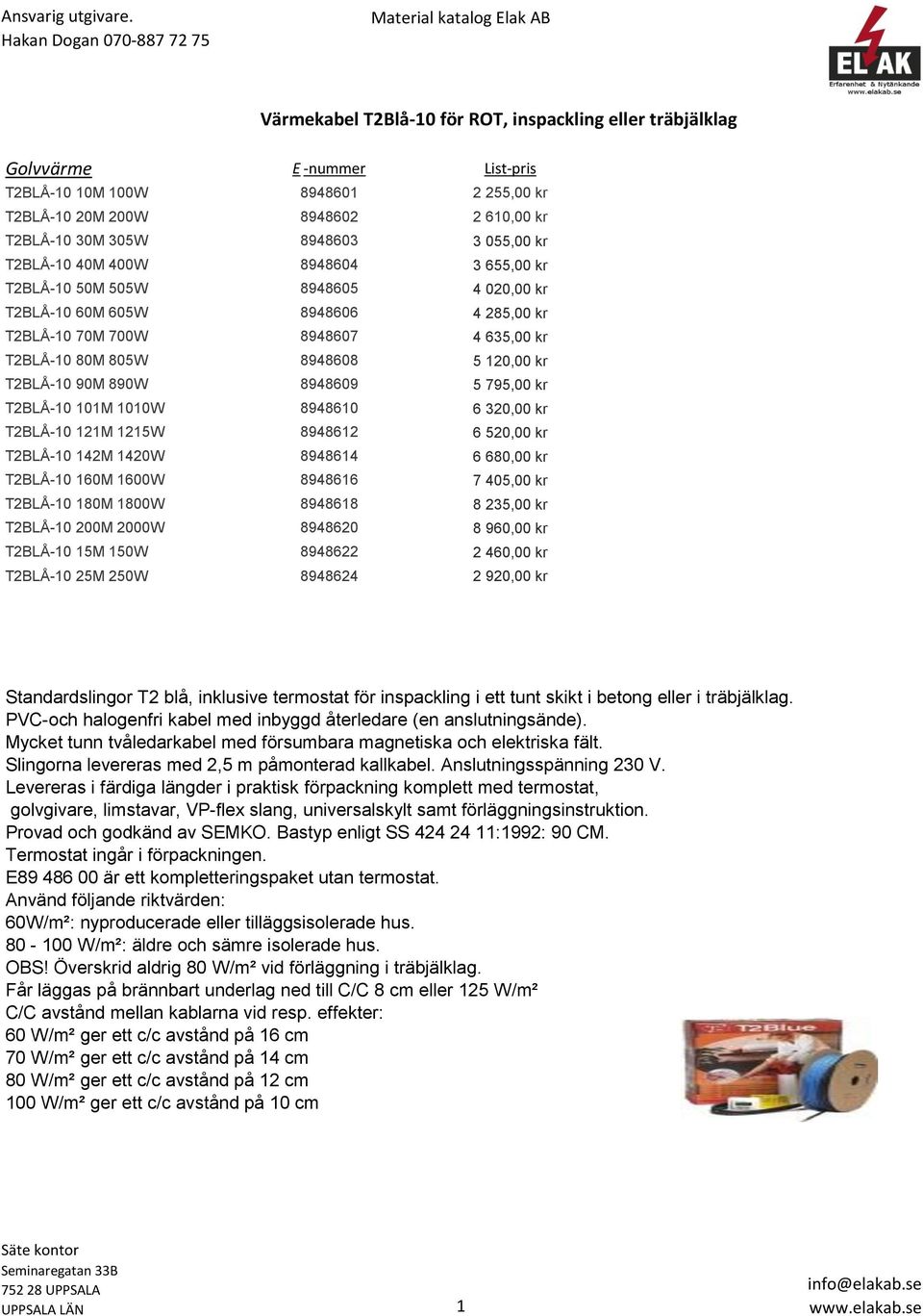 T2BLÅ-10 90M 890W 8948609 5 795,00 kr T2BLÅ-10 101M 1010W 8948610 6 320,00 kr T2BLÅ-10 121M 1215W 8948612 6 520,00 kr T2BLÅ-10 142M 1420W 8948614 6 680,00 kr T2BLÅ-10 160M 1600W 8948616 7 405,00 kr