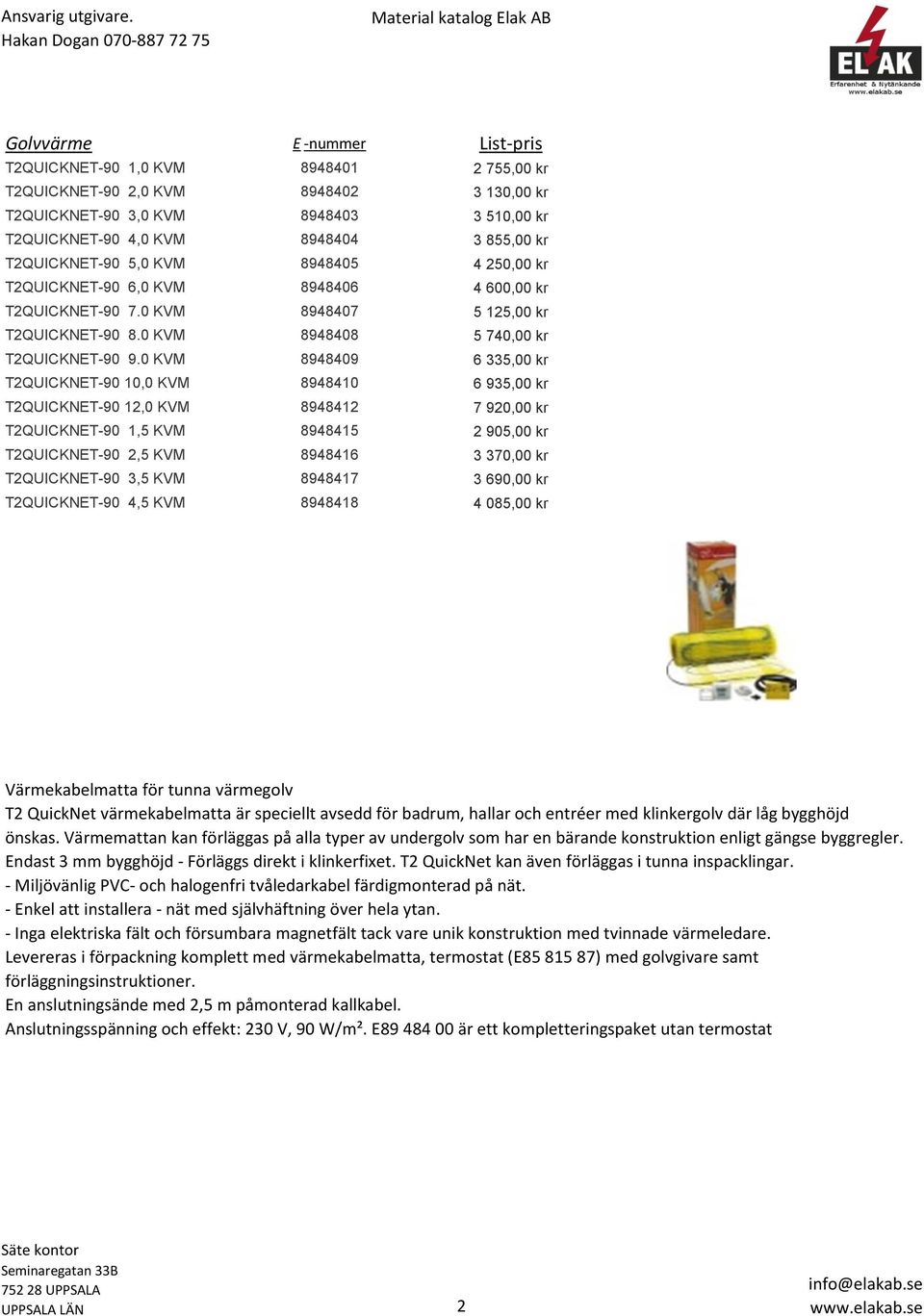 0 KVM 8948409 6 335,00 kr T2QUICKNET-90 10,0 KVM 8948410 6 935,00 kr T2QUICKNET-90 12,0 KVM 8948412 7 920,00 kr T2QUICKNET-90 1,5 KVM 8948415 2 905,00 kr T2QUICKNET-90 2,5 KVM 8948416 3 370,00 kr