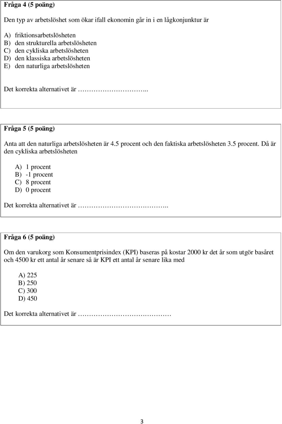 5 procent och den faktiska arbetslösheten 3.5 procent. Då är den cykliska arbetslösheten A) 1 procent B) -1 procent C) 8 procent D) 0 procent Det korrekta alternativet är.