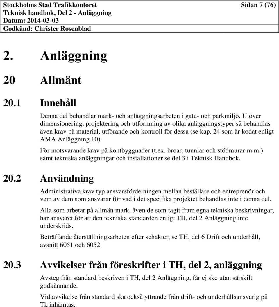 För motsvarande krav på kontbyggnader (t.ex. broar, tunnlar och stödmurar m.m.) samt tekniska anläggningar och installationer se del 3 i Teknisk Handbok. 20.