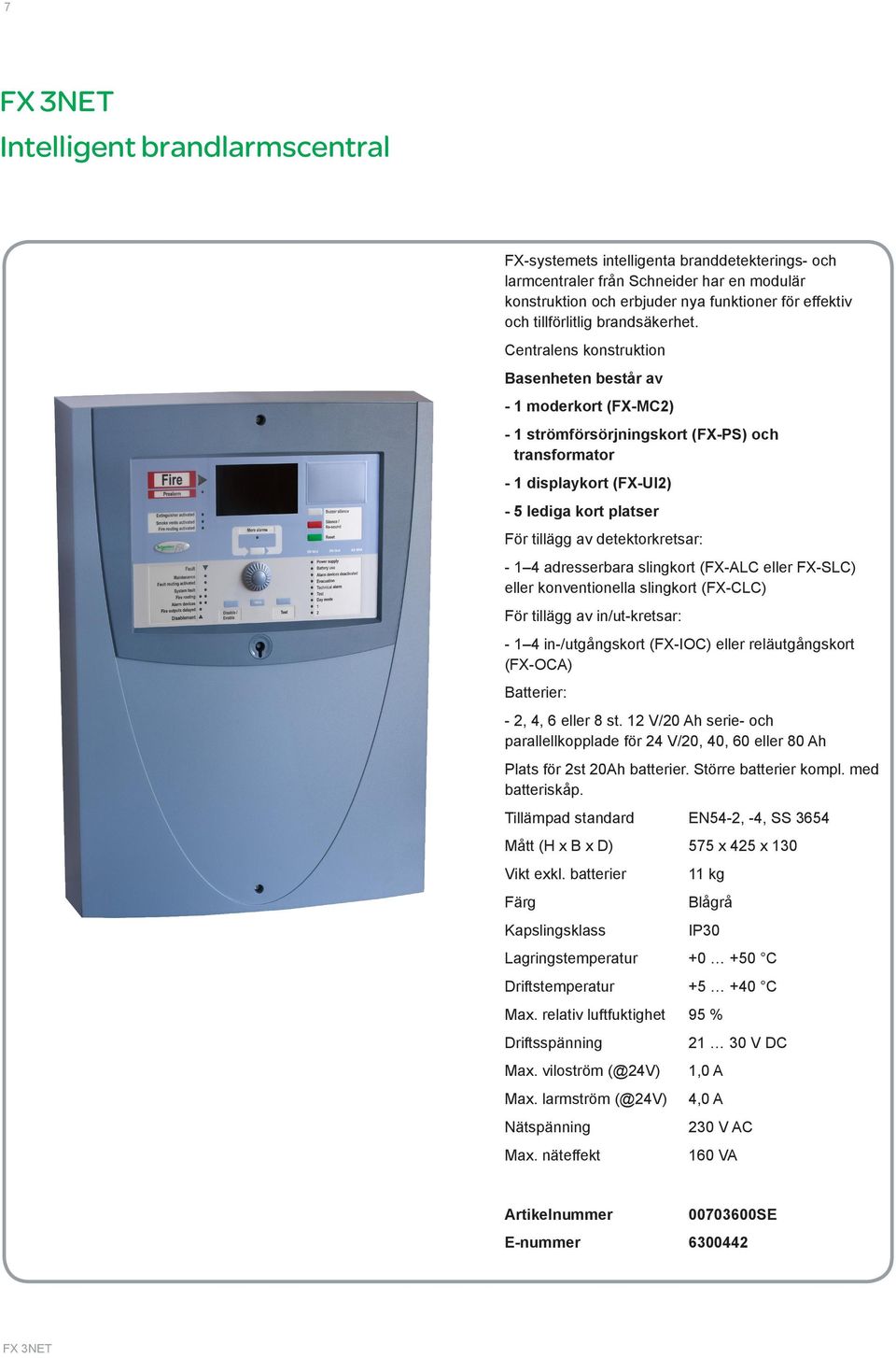 Centralens konstruktion Basenheten består av - 1 moderkort (FX-MC2) - 1 strömförsörjningskort (FX-PS) och transformator - 1 displaykort (FX-UI2) - 5 lediga kort platser För tillägg av
