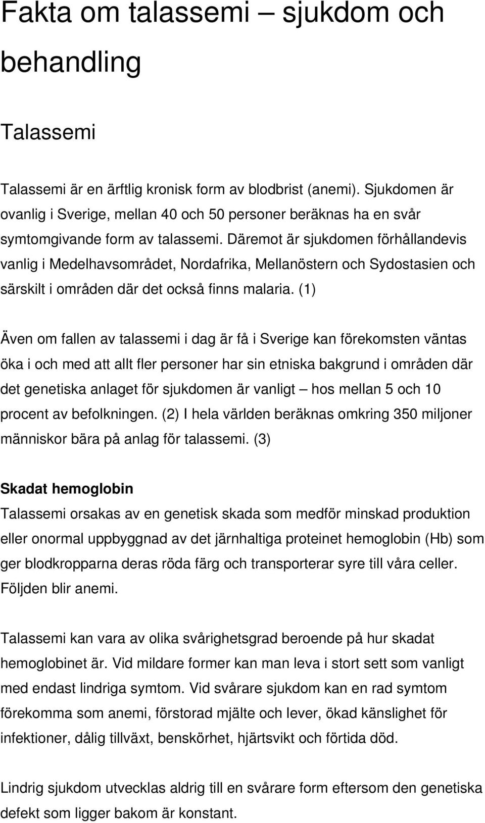 Däremot är sjukdomen förhållandevis vanlig i Medelhavsområdet, Nordafrika, Mellanöstern och Sydostasien och särskilt i områden där det också finns malaria.