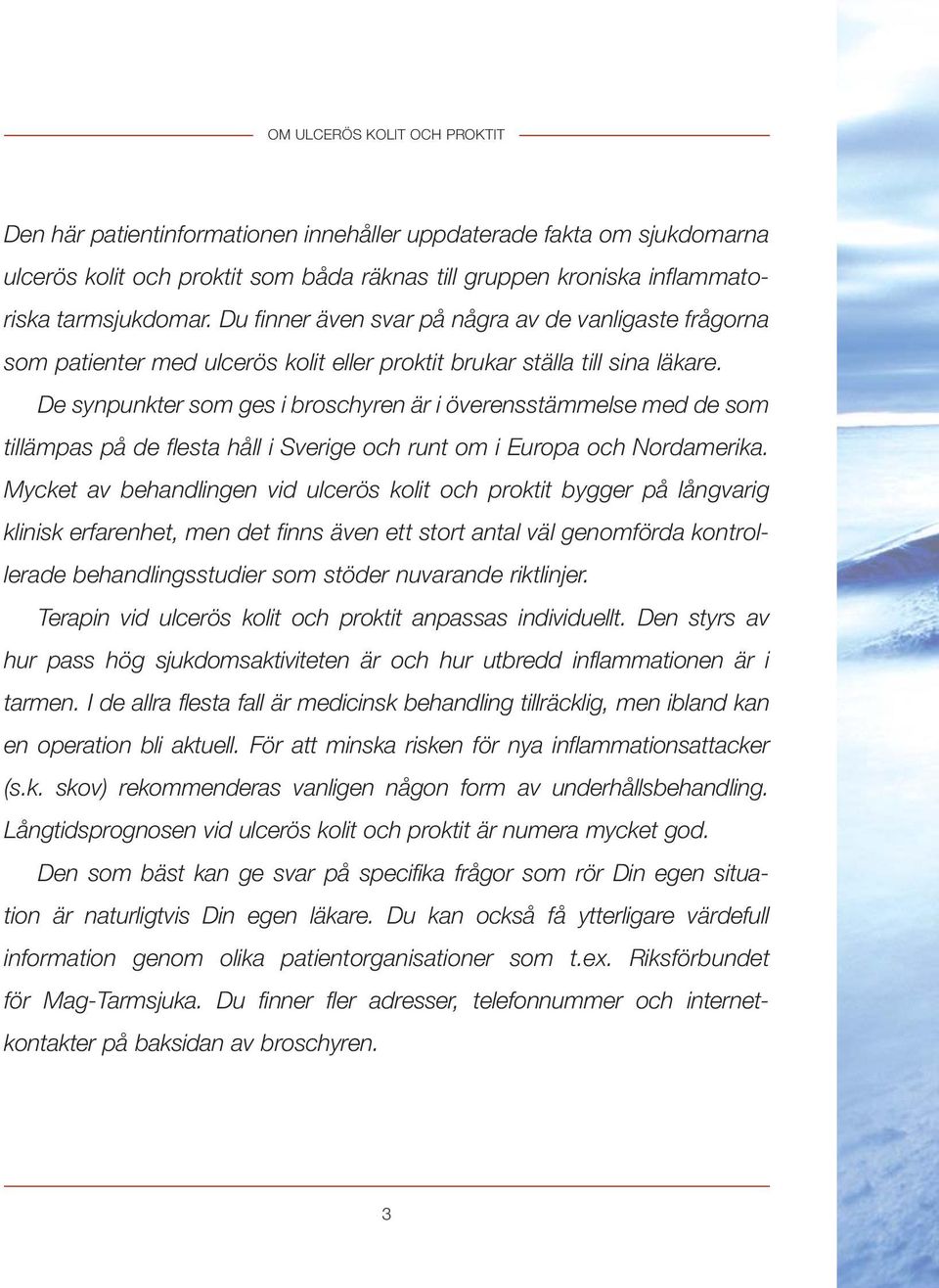 De synpunkter som ges i broschyren är i överensstämmelse med de som tillämpas på de flesta håll i Sverige och runt om i Europa och Nordamerika.